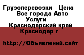 Грузоперевозки › Цена ­ 1 - Все города Авто » Услуги   . Краснодарский край,Краснодар г.